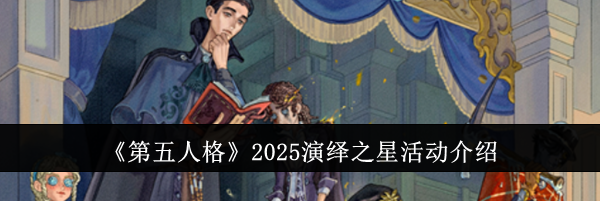 《第五人格》2025演绎之星活动介绍