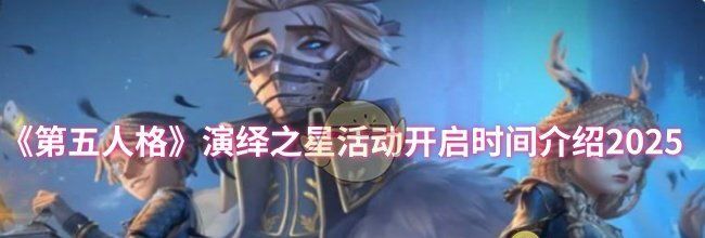 《第五人格》演绎之星活动开启时间介绍2025