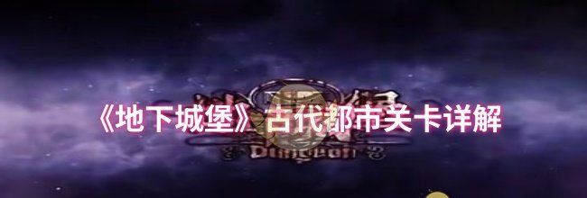 《地下城堡》古代都市关卡详解