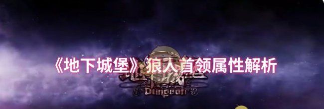 《地下城堡》狼人首领属性解析