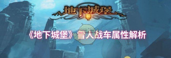《地下城堡》雪人战车属性解析