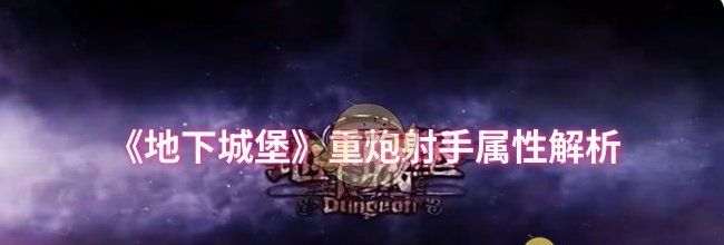 《地下城堡》重炮射手属性解析