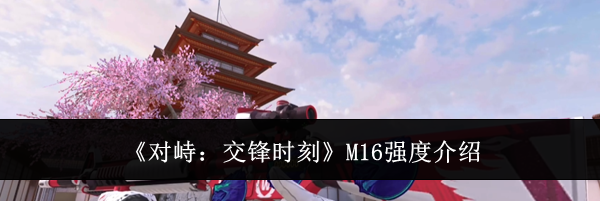 《对峙:交锋时刻》M16强度介绍
