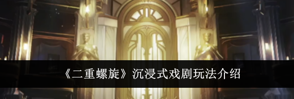 《二重螺旋》沉浸式戏剧玩法介绍