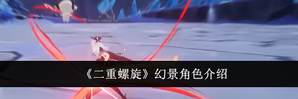 《二重螺旋》幻景角色介绍