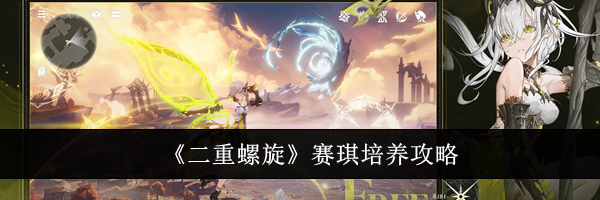 《二重螺旋》赛琪培养攻略