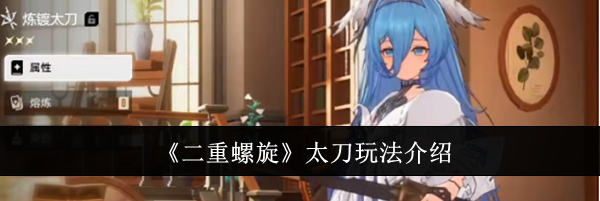 《二重螺旋》太刀玩法介绍