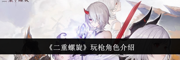 《二重螺旋》玩枪角色介绍