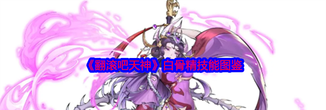 《翻滚吧天神》白骨精技能图鉴