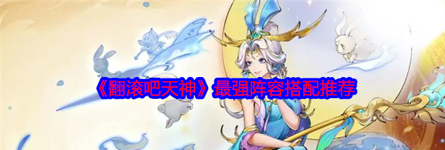 《翻滚吧天神》最强阵容搭配推荐