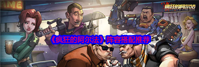 《疯狂的阿尔法》阵容搭配推荐
