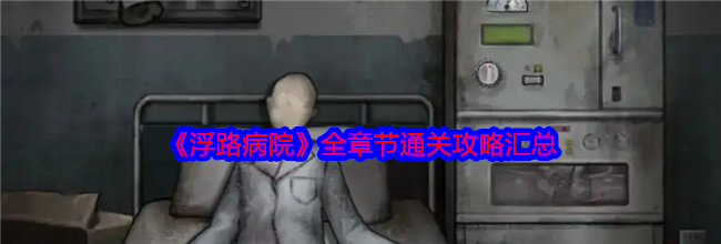 《浮路病院》全章节通关攻略汇总