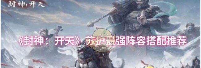 《封神：开天》苏护最强阵容搭配推荐