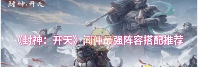 《封神：开天》闻仲最强阵容搭配推荐