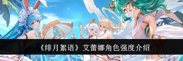 《绯月絮语》艾蕾娜角色强度介绍