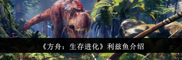 《方舟：生存进化》利兹鱼介绍