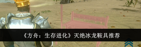 《方舟:生存进化》灭绝冰龙鞍具推荐