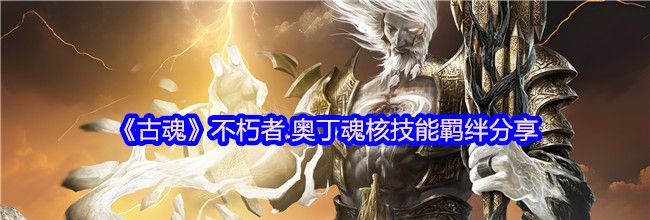《古魂》不朽者.奥丁魂核技能羁绊分享