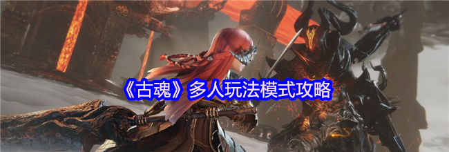 《古魂》多人玩法模式攻略