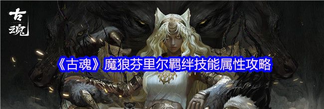 《古魂》魔狼芬里尔羁绊技能属性攻略