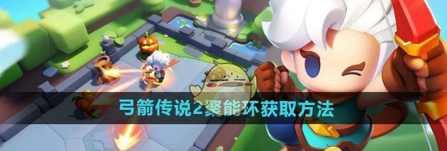 《弓箭传说2》聚能环获取