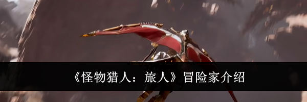 《怪物猎人:旅人》冒险家介绍