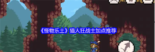 《怪物乐土》猫人狂战士加点推荐