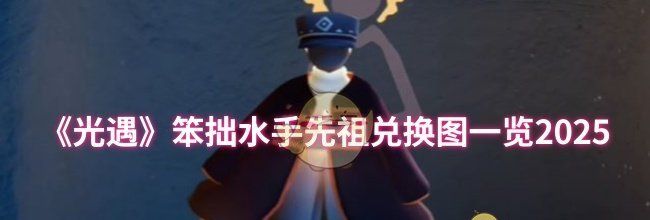 《光遇》笨拙水手先祖兑换图一览2025