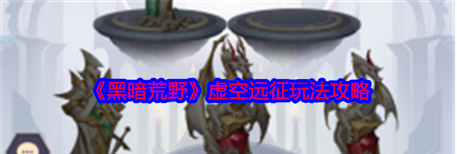 《黑暗荒野》虚空远征玩法攻略