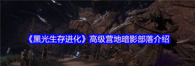 《黑光生存进化》高级营地暗影部落介绍