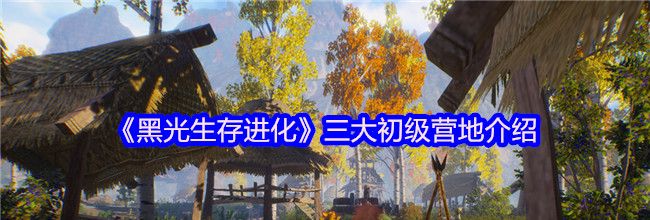 《黑光生存进化》三大初级营地介绍