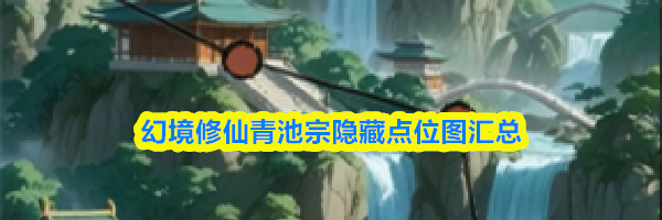 幻境修仙青池宗隐藏点位图汇总