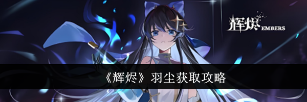 《辉烬》羽尘获取攻略