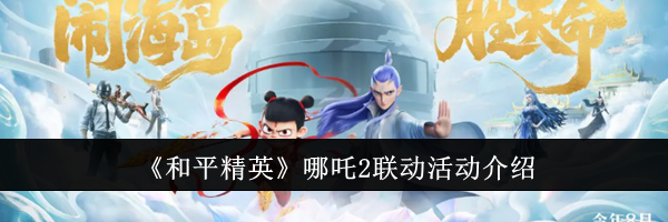 《和平精英》哪吒2联动活动介绍
