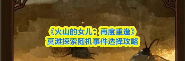 《火山的女儿:再度重逢》冥滩探索随机事件选择攻略