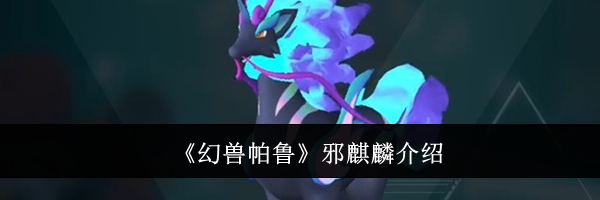 《幻兽帕鲁》邪麒麟介绍