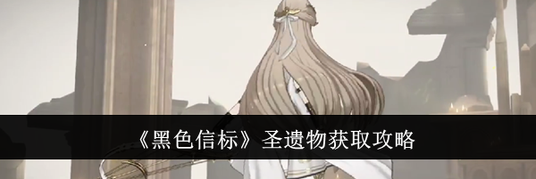《黑色信标》圣遗物获取攻略