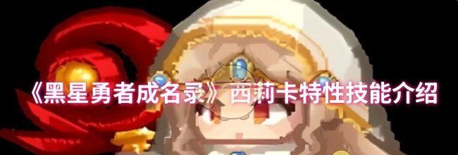 《黑星勇者成名录》西莉卡特性技能介绍
