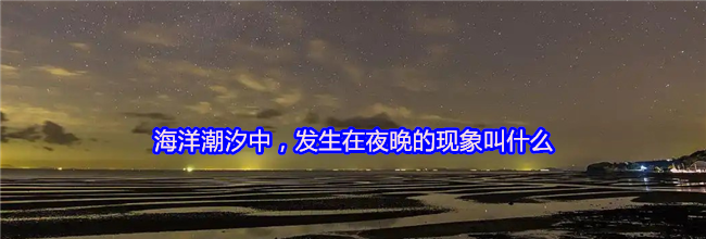 海洋潮汐中，发生在夜晚的现象叫什么