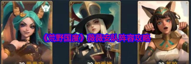 《荒野国度》薇薇安队阵容攻略