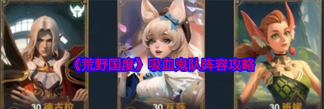 《荒野国度》吸血鬼队阵容攻略