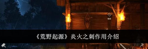 《荒野起源》炎火之刺作用介绍