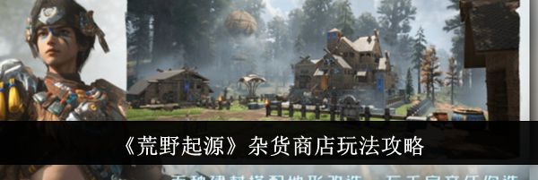 《荒野起源》杂货商店玩法攻略