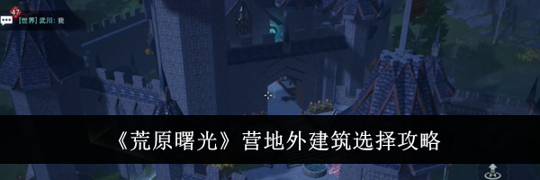 《荒原曙光》营地外建筑选择攻略