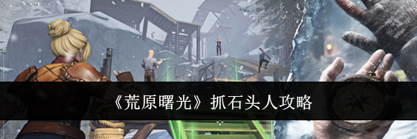 《荒原曙光》抓石头人攻略
