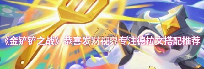 《金铲铲之战》恭喜发财视界专注德拉文搭配推荐