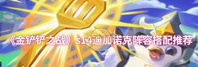 《金铲铲之战》s14迪加诺克阵容搭配推荐