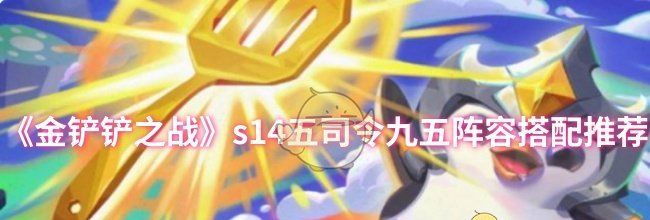 《金铲铲之战》s14五司令九五阵容搭配推荐