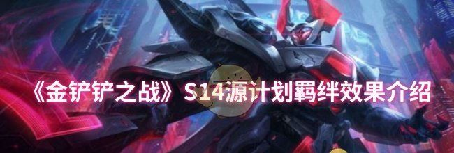 《金铲铲之战》S14源计划羁绊效果介绍