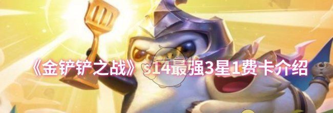 《金铲铲之战》s14最强3星1费卡介绍